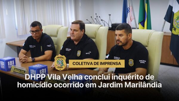 DHPP Vila Velha conclui inquérito de homicídio ocorrido em Jardim Marilândia